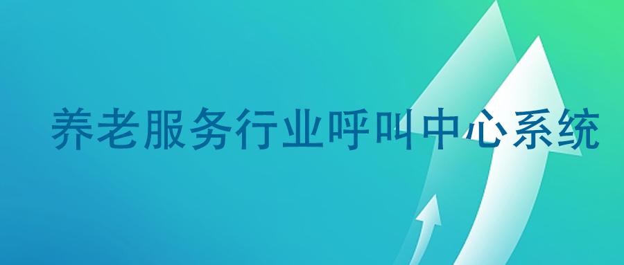 養(yǎng)老行業(yè)借助呼叫中心系統(tǒng)提升服務(wù)水平